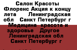 Салон Красоты Флоренс Акция к концу лета!!! - Ленинградская обл., Санкт-Петербург г. Медицина, красота и здоровье » Другое   . Ленинградская обл.,Санкт-Петербург г.